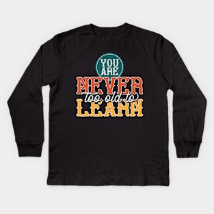 You Are Never To Old To Learn Kids Long Sleeve T-Shirt